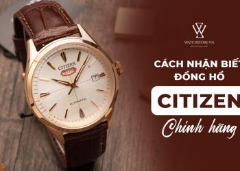 Cách nhận biết đồng hồ chính hãng thương hiệu Citizen