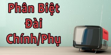 Phân biệt đài chính và đài phụ