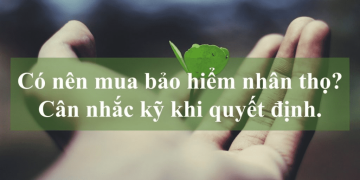 Bảo Hiểm Nhân Thọ: Có Nên Mua Hay Không?