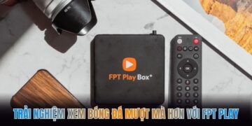 Trải Nghiệm Xem Bóng Đá Mượt Mà Hơn Với FPT Play